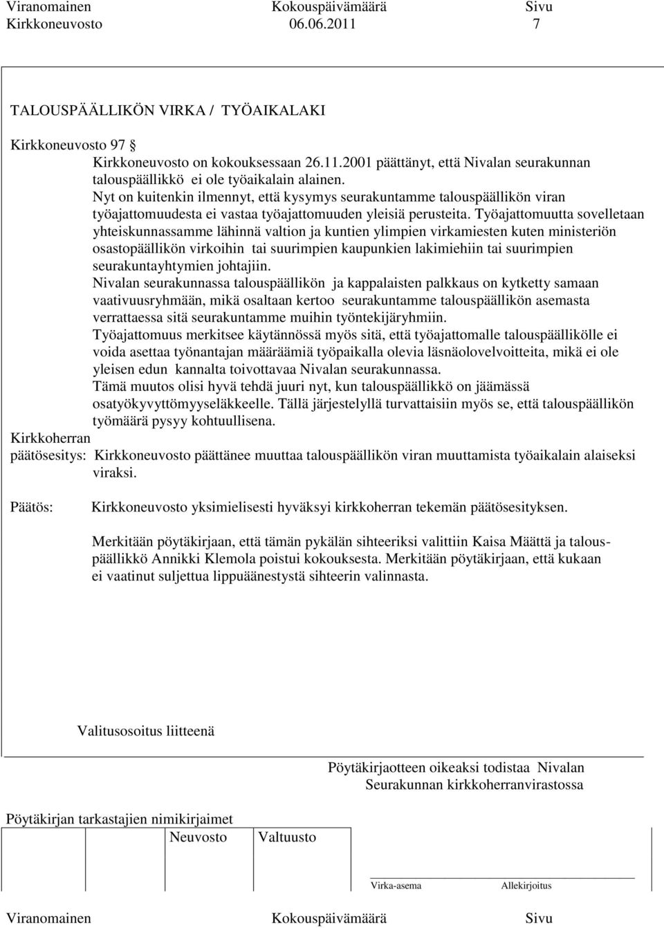 Työajattomuutta sovelletaan yhteiskunnassamme lähinnä valtion ja kuntien ylimpien virkamiesten kuten ministeriön osastopäällikön virkoihin tai suurimpien kaupunkien lakimiehiin tai suurimpien