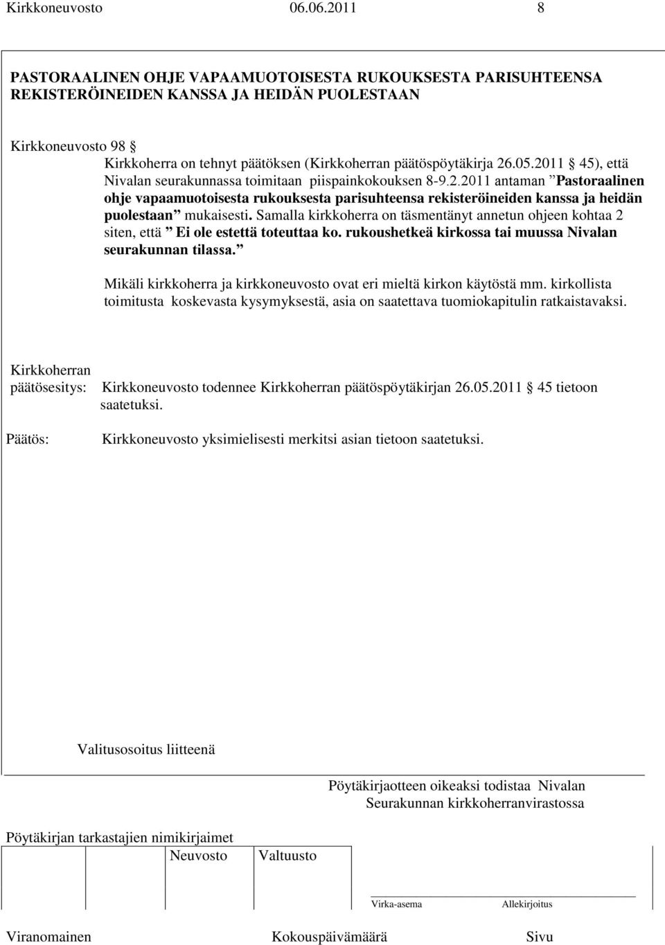 26.05.2011 45), että Nivalan seurakunnassa toimitaan piispainkokouksen 8-9.2.2011 antaman Pastoraalinen ohje vapaamuotoisesta rukouksesta parisuhteensa rekisteröineiden kanssa ja heidän puolestaan mukaisesti.