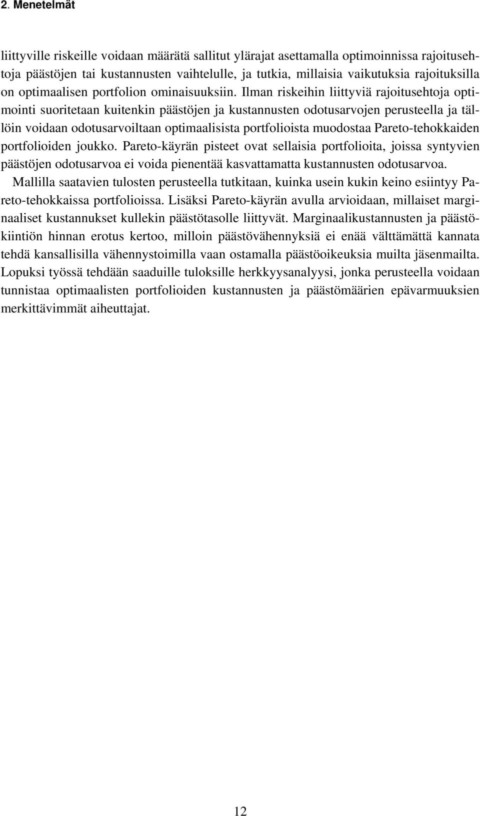 Ilman riskeihin liittyviä rajoitusehtoja optimointi suoritetaan kuitenkin päästöjen ja kustannusten odotusarvojen perusteella ja tällöin voidaan odotusarvoiltaan optimaalisista portfolioista