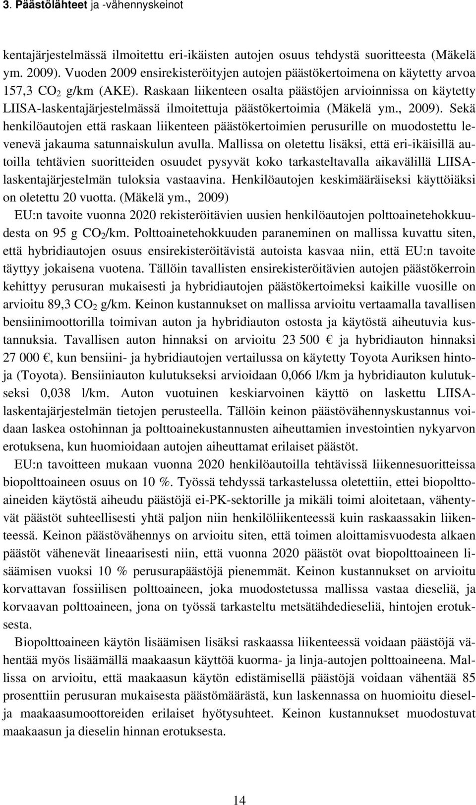 Raskaan liikenteen osalta päästöjen arvioinnissa on käytetty LIISA-laskentajärjestelmässä ilmoitettuja päästökertoimia (Mäkelä ym., 2009).