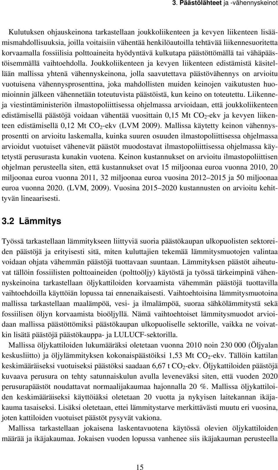Joukkoliikenteen ja kevyen liikenteen edistämistä käsitellään mallissa yhtenä vähennyskeinona, jolla saavutettava päästövähennys on arvioitu vuotuisena vähennysprosenttina, joka mahdollisten muiden