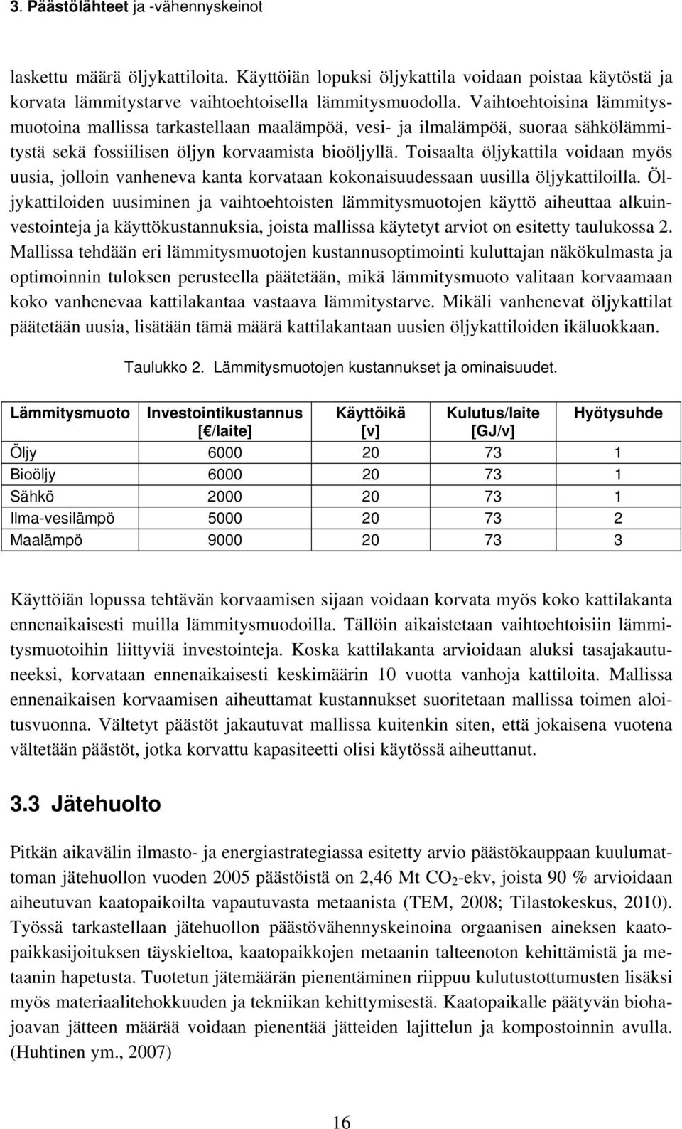 Toisaalta öljykattila voidaan myös uusia, jolloin vanheneva kanta korvataan kokonaisuudessaan uusilla öljykattiloilla.