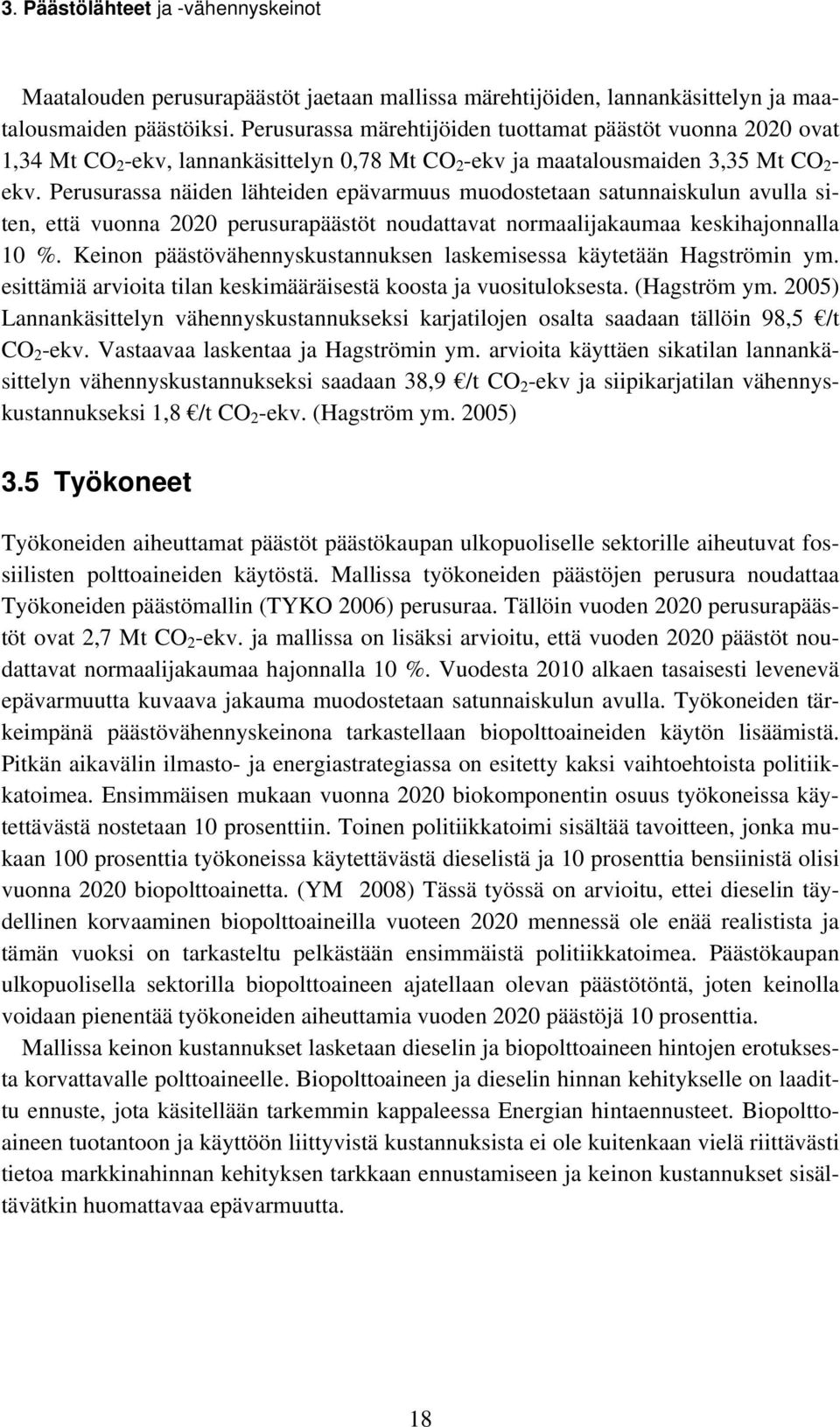 Perusurassa näiden lähteiden epävarmuus muodostetaan satunnaiskulun avulla siten, että vuonna 2020 perusurapäästöt noudattavat normaalijakaumaa keskihajonnalla 10 %.