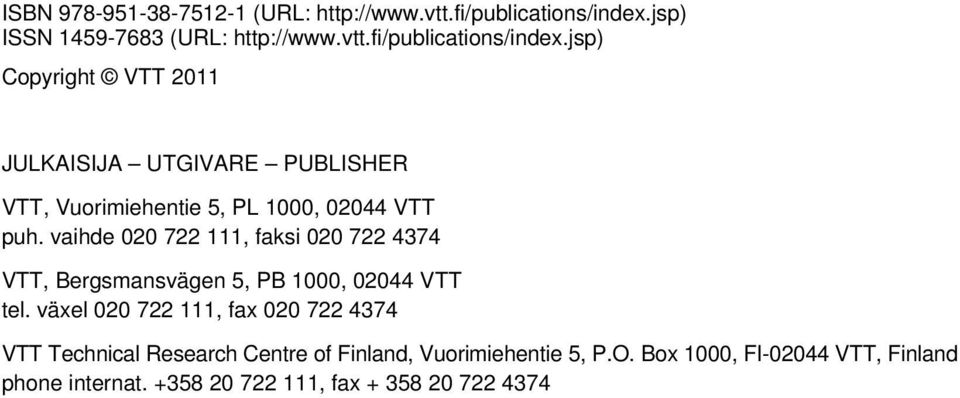 jsp) Copyright VTT 2011 JULKAISIJA UTGIVARE PUBLISHER VTT, Vuorimiehentie 5, PL 1000, 02044 VTT puh.