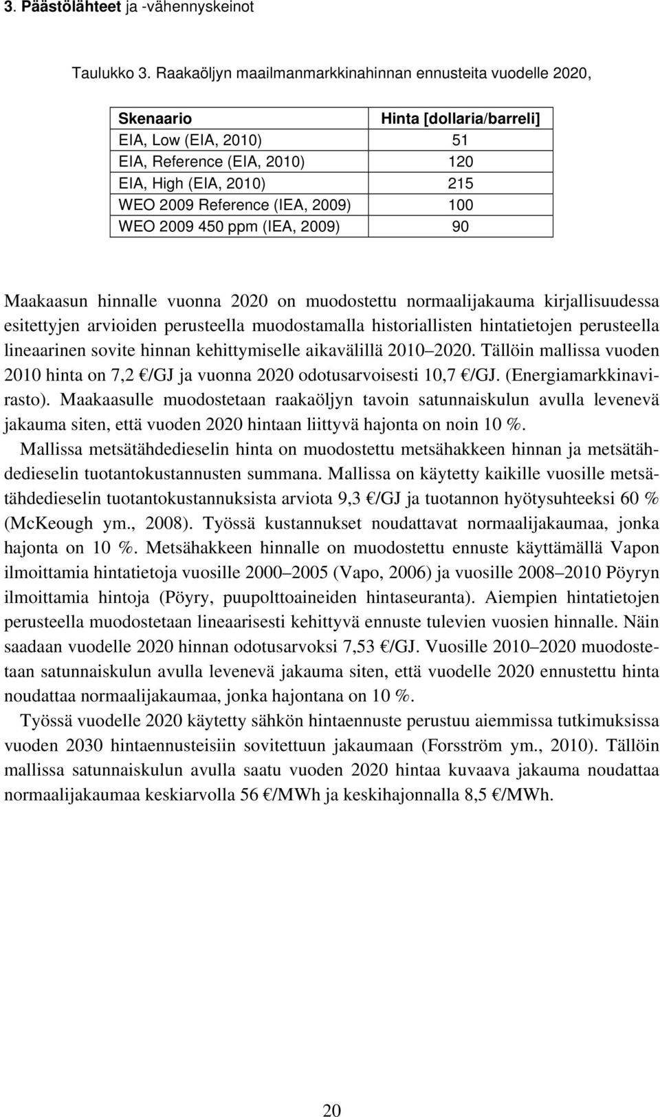(IEA, 2009) 100 WEO 2009 450 ppm (IEA, 2009) 90 Maakaasun hinnalle vuonna 2020 on muodostettu normaalijakauma kirjallisuudessa esitettyjen arvioiden perusteella muodostamalla historiallisten