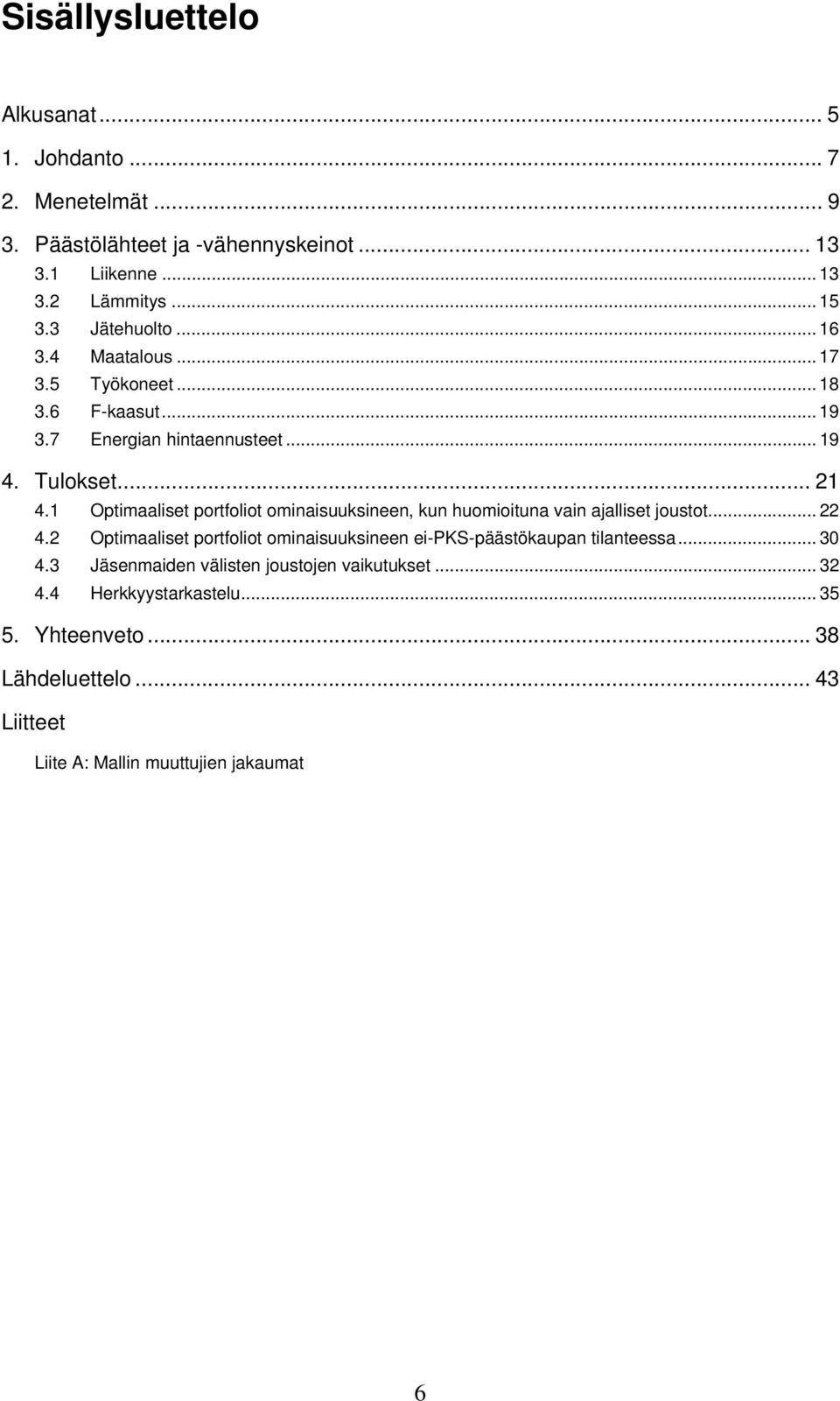 1 Optimaaliset portfoliot ominaisuuksineen, kun huomioituna vain ajalliset joustot... 22 4.
