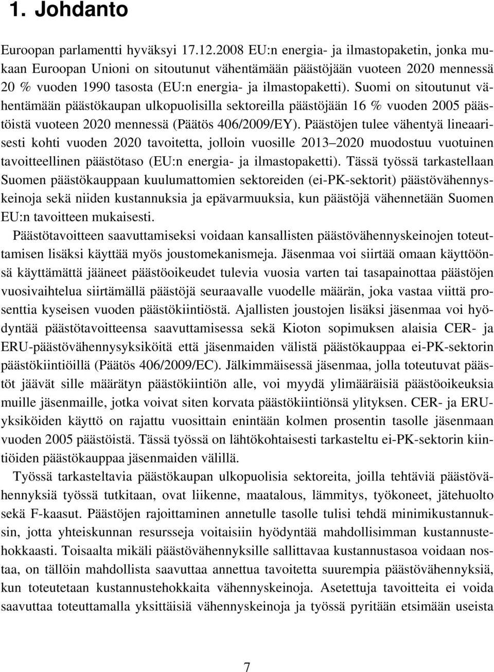 Suomi on sitoutunut vähentämään päästökaupan ulkopuolisilla sektoreilla päästöjään 16 % vuoden 2005 päästöistä vuoteen 2020 mennessä (Päätös 406/2009/EY).