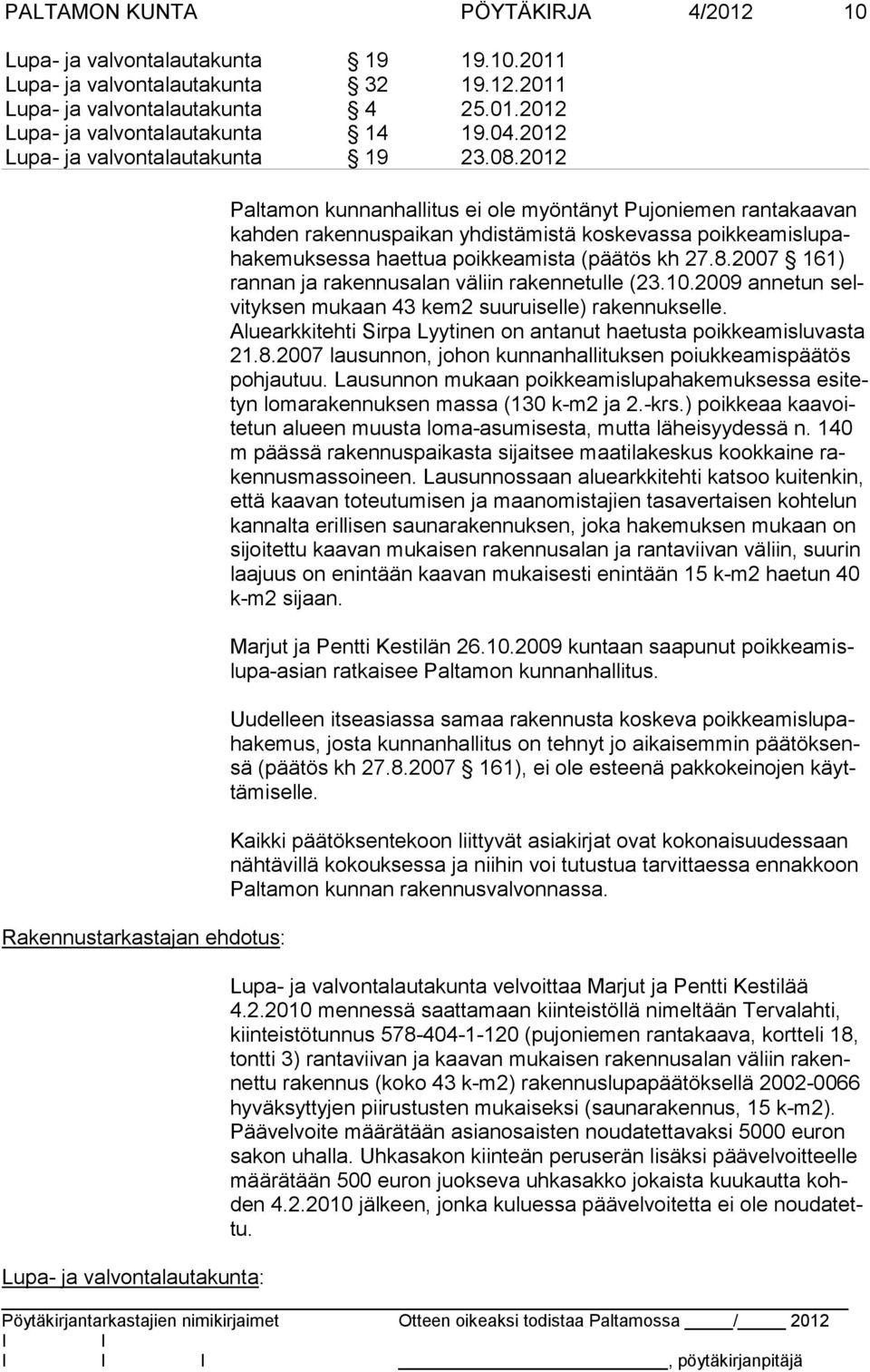 2009 an ne tun selvi tyksen mu kaan 43 kem2 suu rui selle) ra kennukselle. Aluearkkitehti Sirpa Lyytinen on antanut haetusta poikkeamisluvasta 21.8.