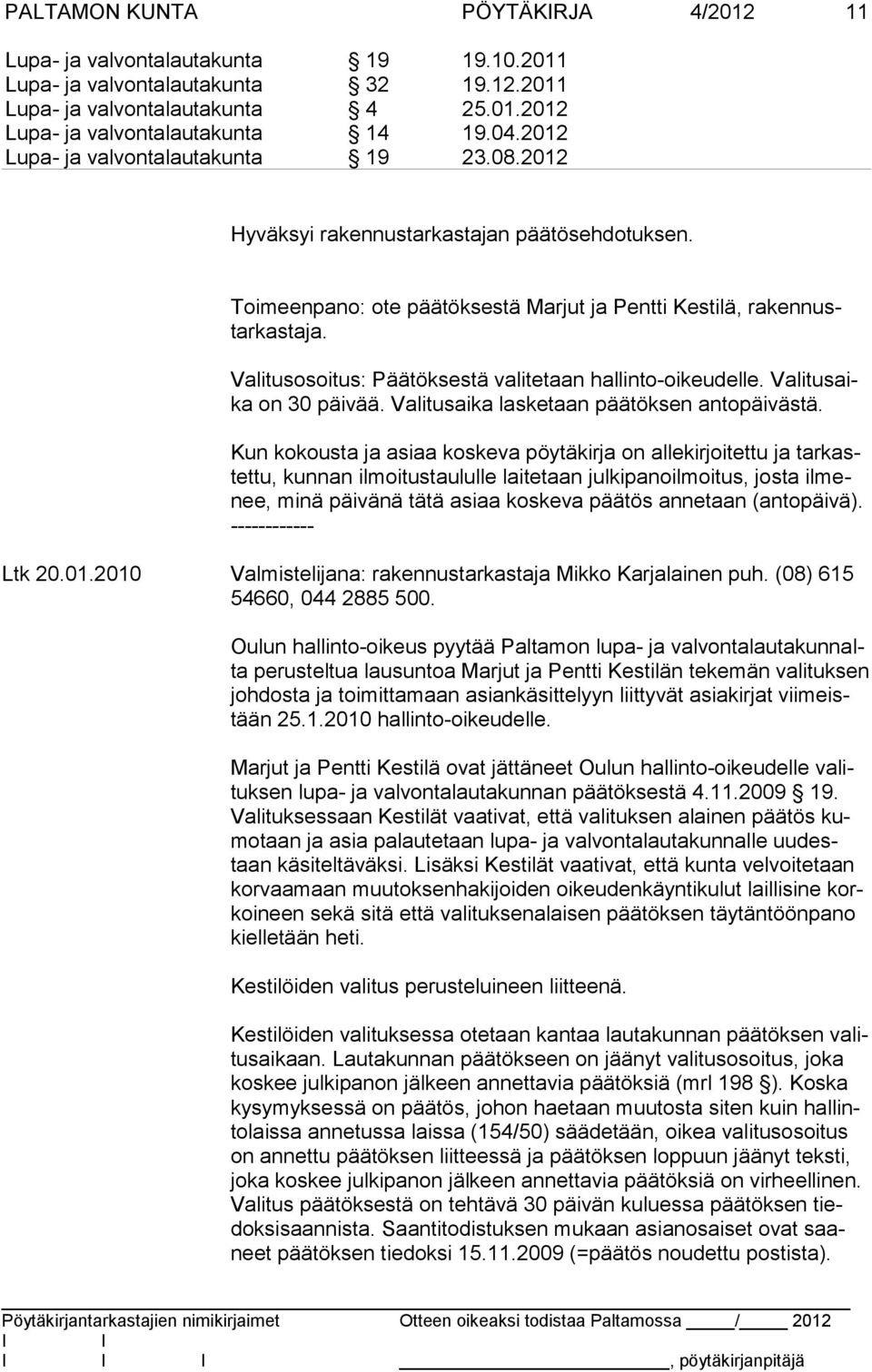 Kun kokousta ja asiaa koskeva pöytäkirja on allekirjoitettu ja tarkastettu, kunnan ilmoitustaululle laitetaan julkipanoilmoitus, josta ilmenee, minä päivänä tätä asiaa koskeva pää tös annetaan