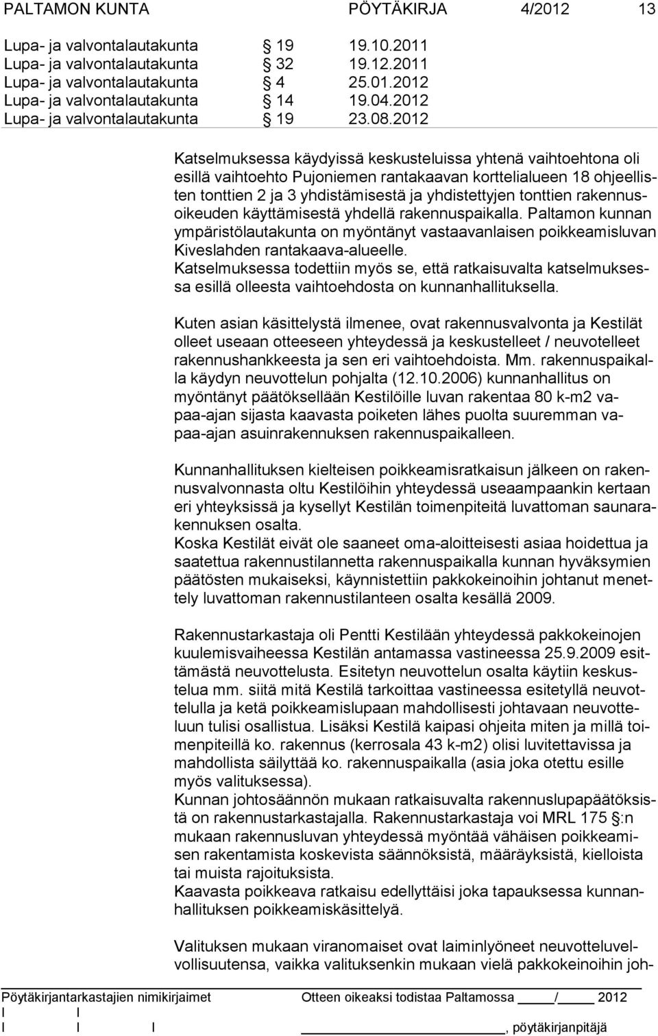 Paltamon kunnan ym päristölautakunta on myöntänyt vastaavanlaisen poikkeamisluvan Kiveslahden rantakaava-alueelle.