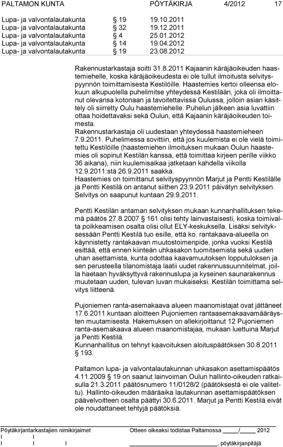 Haastemies kertoi olleensa elokuun alkupuolella pu helimitse yhteydessä Kestilään, joka oli ilmoittanut ole van sa koto naan ja tavoitettavissa Oulussa, jolloin asian käsittely oli siir retty Ou lu