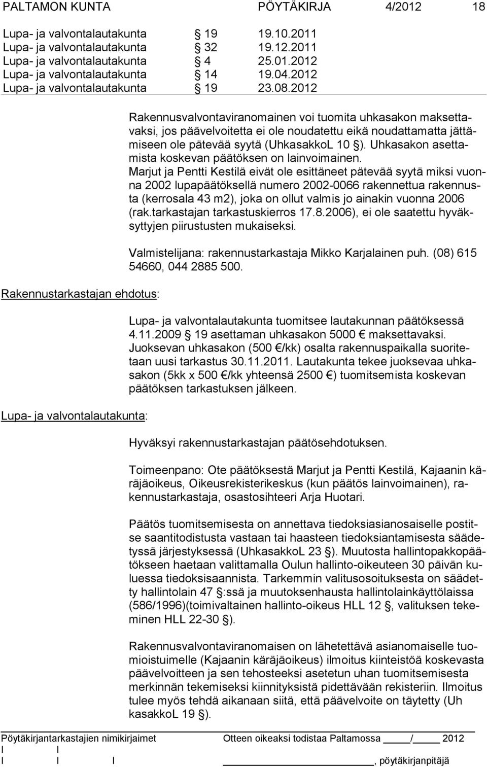 Marjut ja Pentti Kestilä eivät ole esittäneet pätevää syytä miksi vuonna 2002 lupapäätöksellä numero 2002-0066 rakennettua rakennusta (kerrosala 43 m2), joka on ollut valmis jo ainakin vuonna 2006