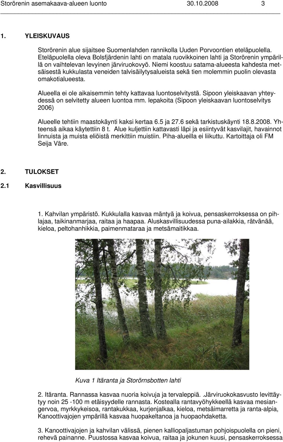 Niemi koostuu satama-alueesta kahdesta metsäisestä kukkulasta veneiden talvisäilytysalueista sekä tien molemmin puolin olevasta omakotialueesta.