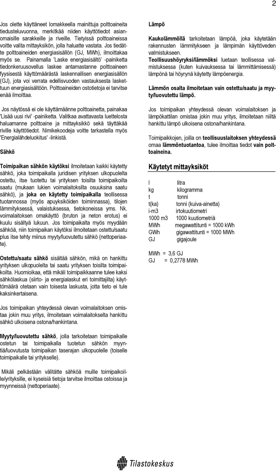 Painamalla Laske energiasisältö -painiketta tiedonkeruusovellus laskee antamastanne polttoaineen fyysisestä käyttömäärästä laskennallisen energiasisällön (GJ), jota voi verrata edellisvuoden