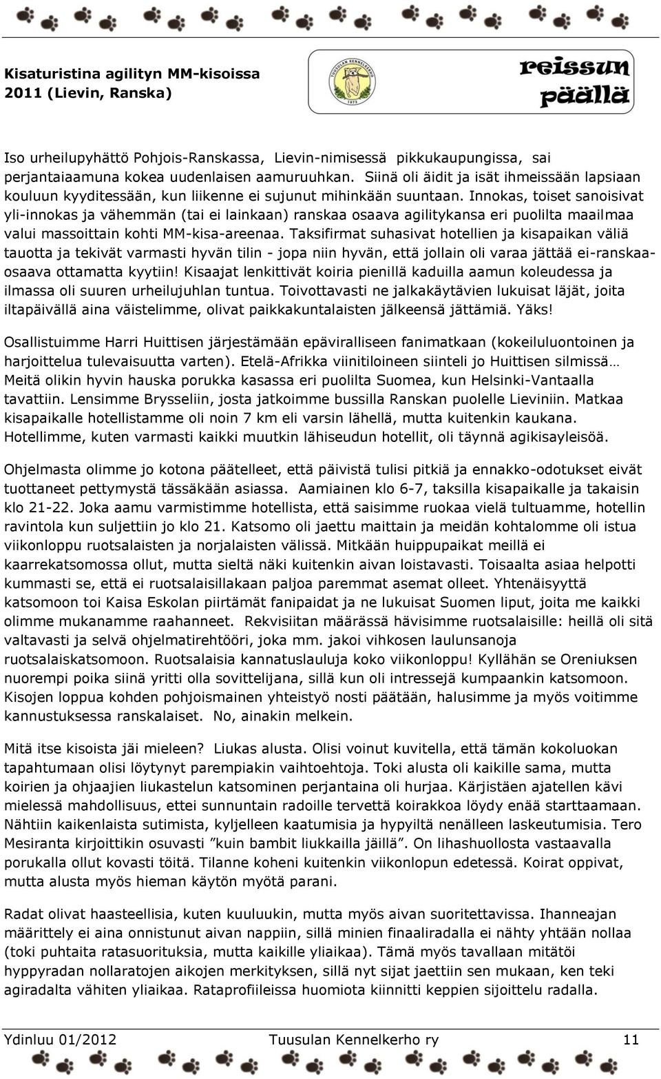 Innokas, toiset sanoisivat yli-innokas ja vähemmän (tai ei lainkaan) ranskaa osaava agilitykansa eri puolilta maailmaa valui massoittain kohti MM-kisa-areenaa.