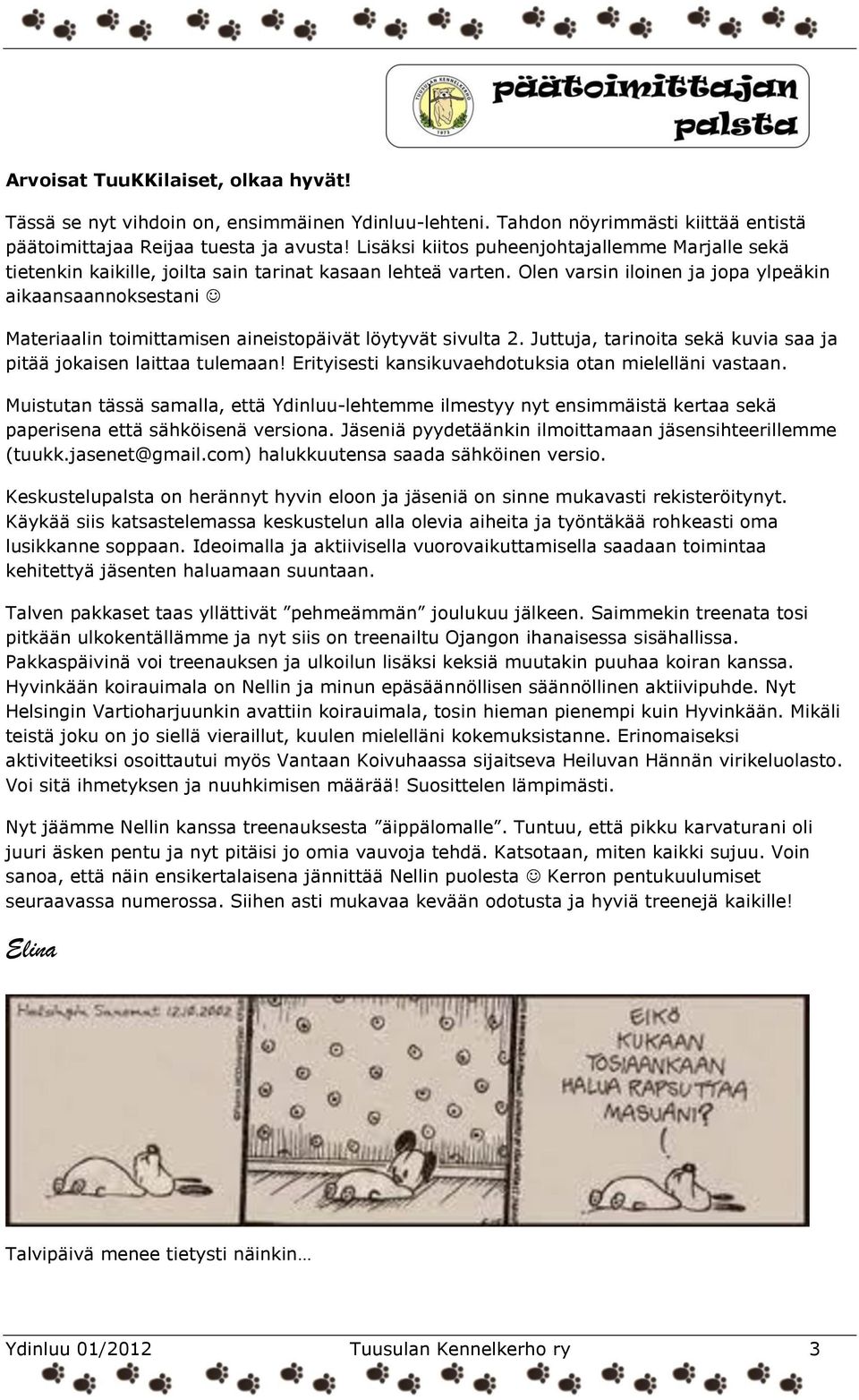 Olen varsin iloinen ja jopa ylpeäkin aikaansaannoksestani Materiaalin toimittamisen aineistopäivät löytyvät sivulta 2. Juttuja, tarinoita sekä kuvia saa ja pitää jokaisen laittaa tulemaan!