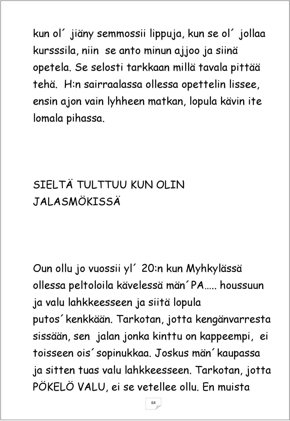 SIELTÄ TULTTUU KUN OLIN JALASMÖKISSÄ Oun ollu jo vuossii yl 20:n kun Myhkylässä ollessa peltoloila kävelessä män PA.