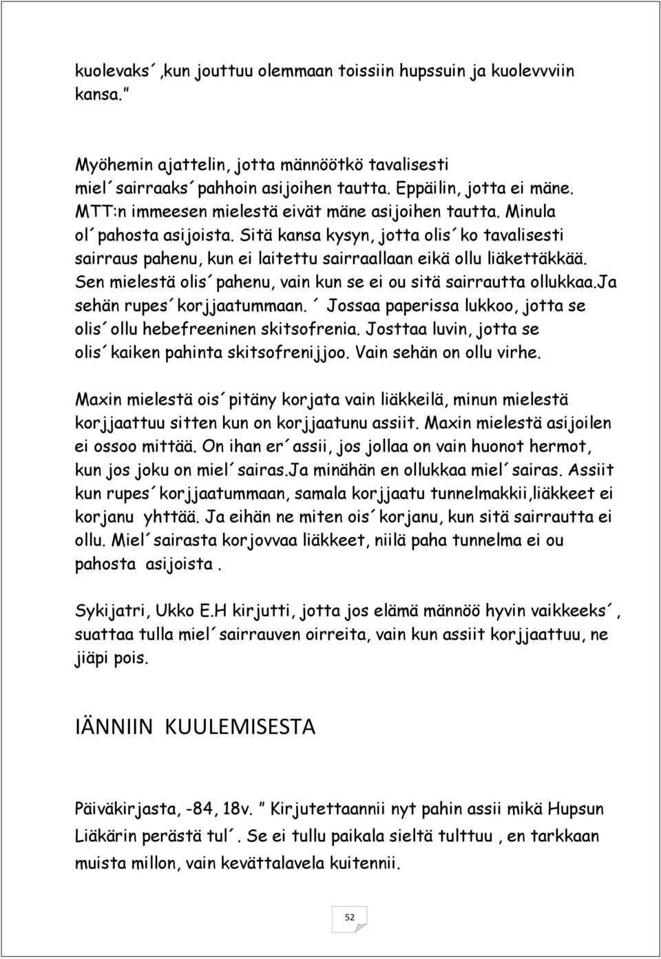 Sen mielestä olis pahenu, vain kun se ei ou sitä sairrautta ollukkaa.ja sehän rupes korjjaatummaan. Jossaa paperissa lukkoo, jotta se olis ollu hebefreeninen skitsofrenia.