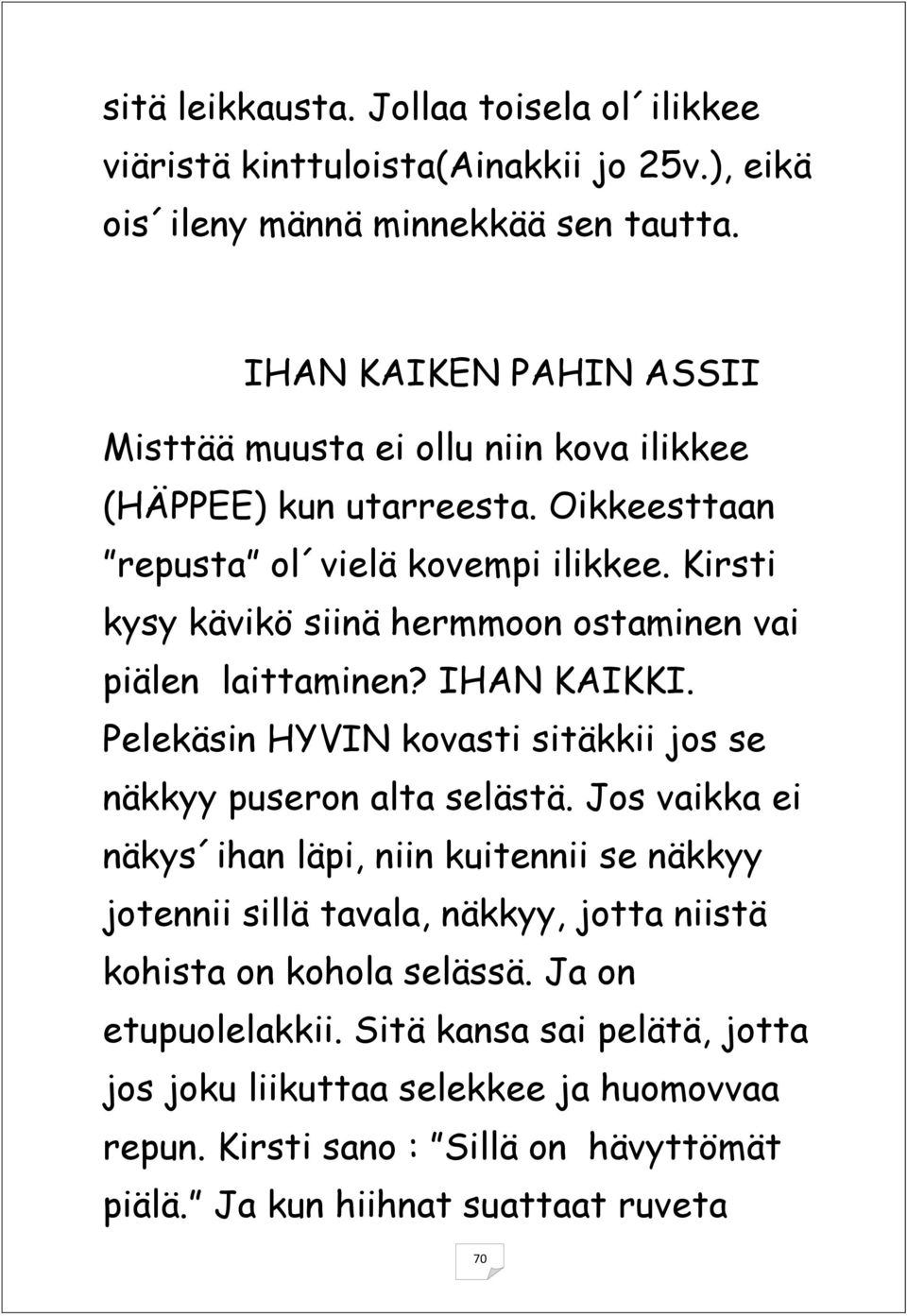 Kirsti kysy kävikö siinä hermmoon ostaminen vai piälen laittaminen? IHAN KAIKKI. Pelekäsin HYVIN kovasti sitäkkii jos se näkkyy puseron alta selästä.