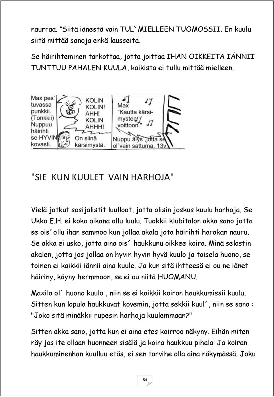 "SIE KUN KUULET VAIN HARHOJA" Vielä jotkut sosijalistit luulloot, jotta olisin joskus kuulu harhoja. Se Ukko E.H. ei koko aikana ollu luulu.