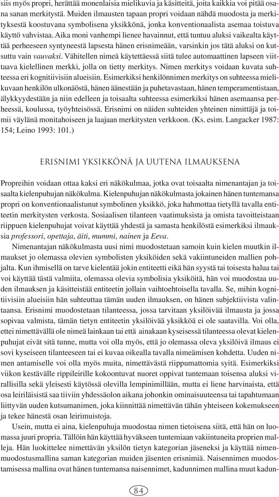Aika moni vanhempi lienee havainnut, että tuntuu aluksi vaikealta käyttää perheeseen syntyneestä lapsesta hänen erisnimeään, varsinkin jos tätä aluksi on kutsuttu vain vauvaksi.