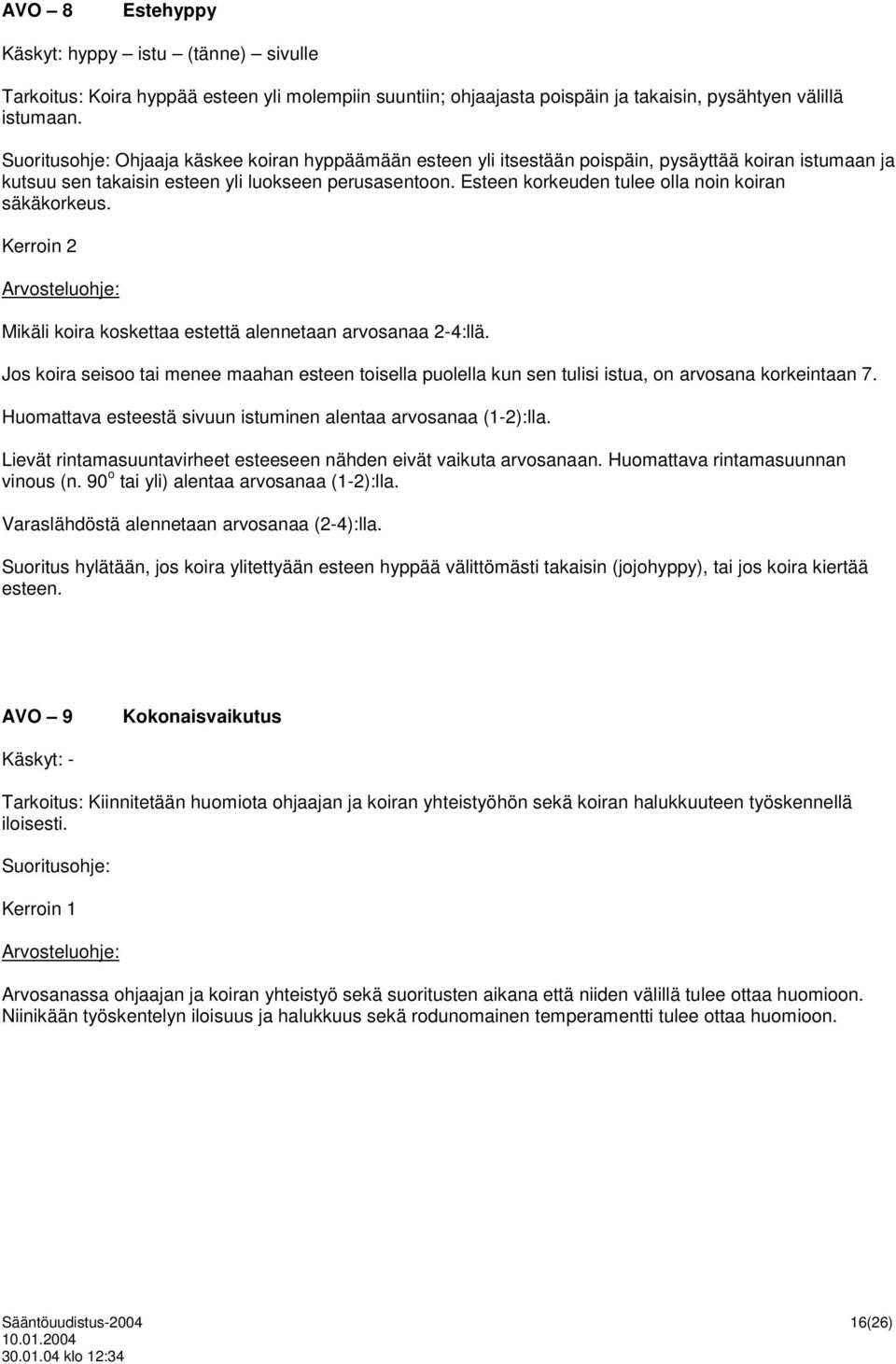 Esteen korkeuden tulee olla noin koiran säkäkorkeus. Kerroin 2 Mikäli koira koskettaa estettä alennetaan arvosanaa 2-4:llä.