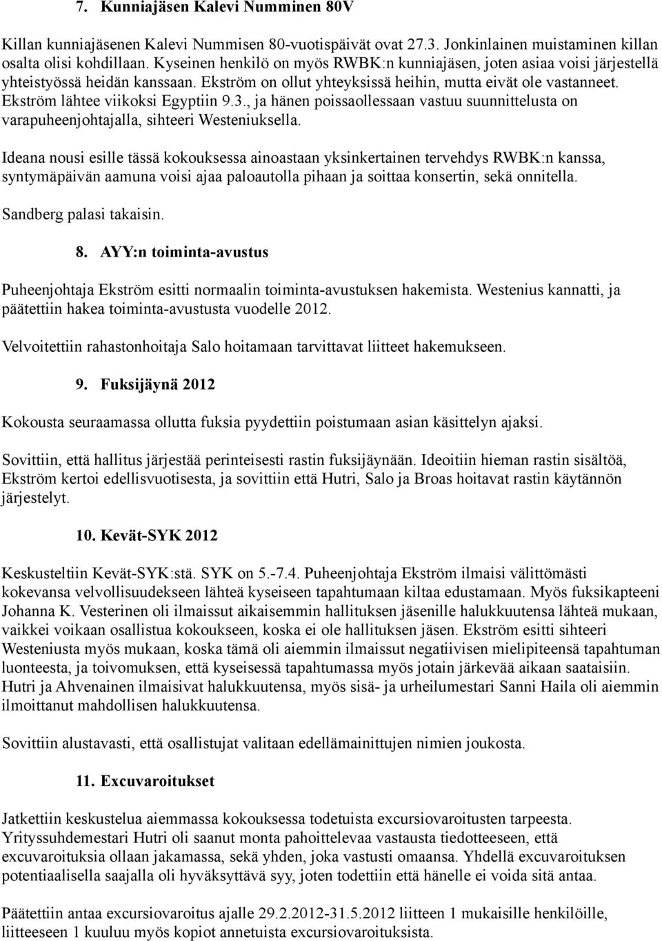 Ekström lähtee viikoksi Egyptiin 9.3., ja hänen poissaollessaan vastuu suunnittelusta on varapuheenjohtajalla, sihteeri Westeniuksella.