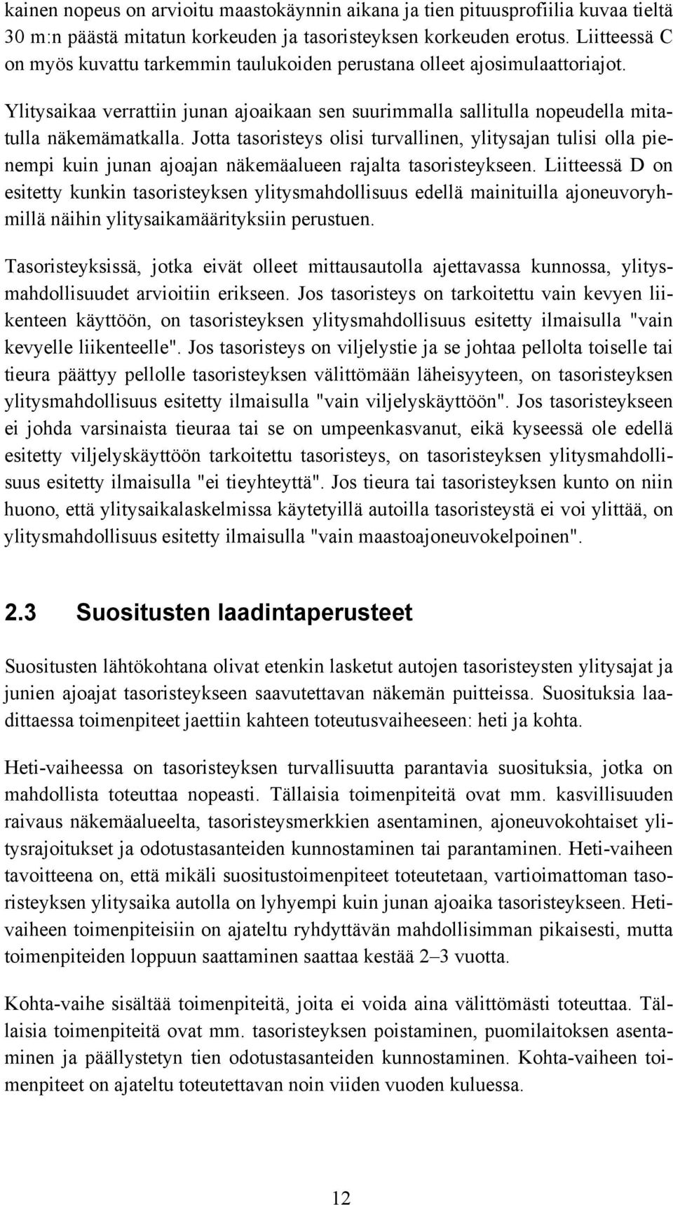 Jotta tasoristeys olisi turvallinen, ylitysajan tulisi olla pienempi kuin junan ajoajan näkemäalueen rajalta tasoristeykseen.