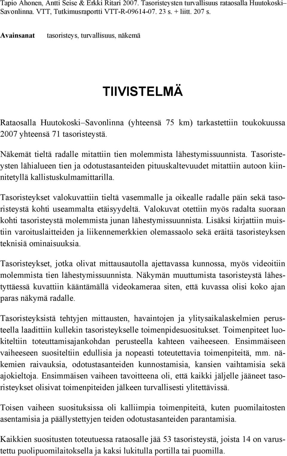 Näkemät tieltä radalle mitattiin tien molemmista lähestymissuunnista. Tasoristeysten lähialueen tien ja odotustasanteiden pituuskaltevuudet mitattiin autoon kiinnitetyllä kallistuskulmamittarilla.