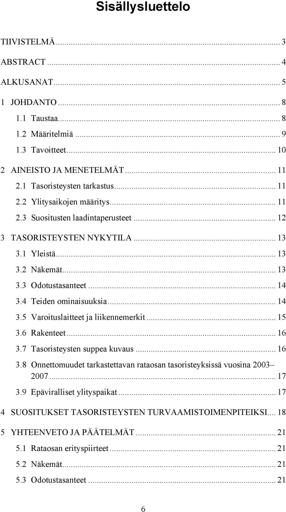 .. 14 3.5 Varoituslaitteet ja liikennemerkit... 15 3.6 Rakenteet... 16 3.7 Tasoristeysten suppea kuvaus... 16 3.8 Onnettomuudet tarkastettavan rataosan tasoristeyksissä vuosina 2003 2007... 17 3.