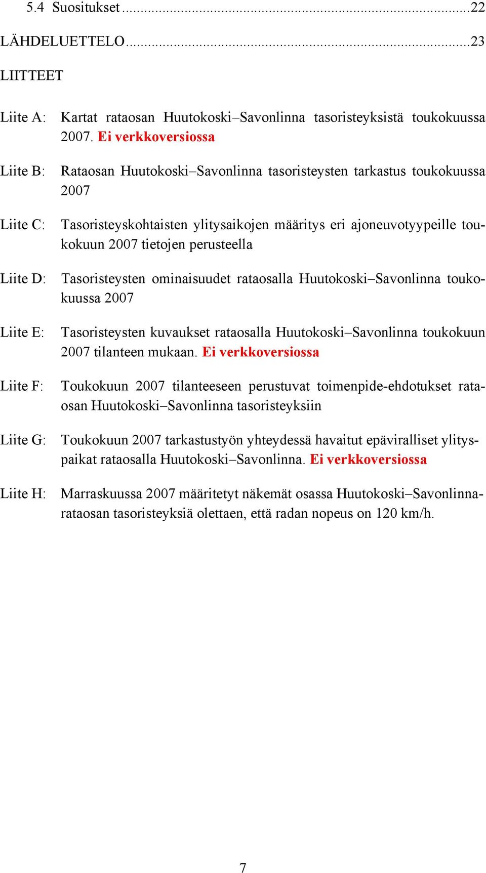 tietojen perusteella Liite D: Tasoristeysten ominaisuudet rataosalla Huutokoski Savonlinna toukokuussa 2007 Liite E: Tasoristeysten kuvaukset rataosalla Huutokoski Savonlinna toukokuun 2007 tilanteen