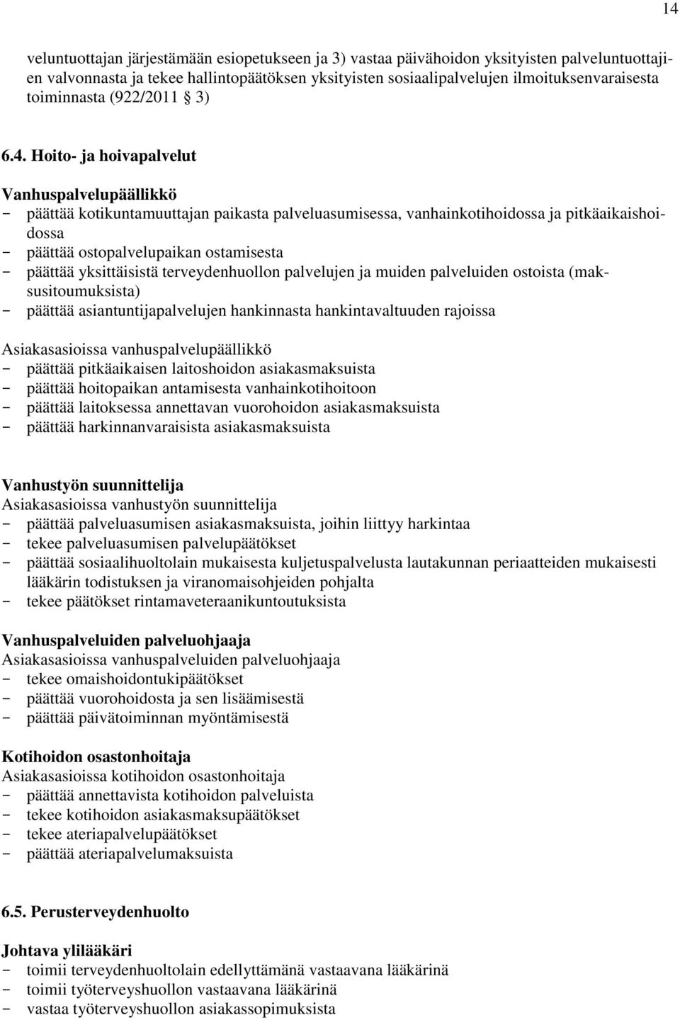 Hoito- ja hoivapalvelut Vanhuspalvelupäällikkö - päättää kotikuntamuuttajan paikasta palveluasumisessa, vanhainkotihoidossa ja pitkäaikaishoidossa - päättää ostopalvelupaikan ostamisesta - päättää