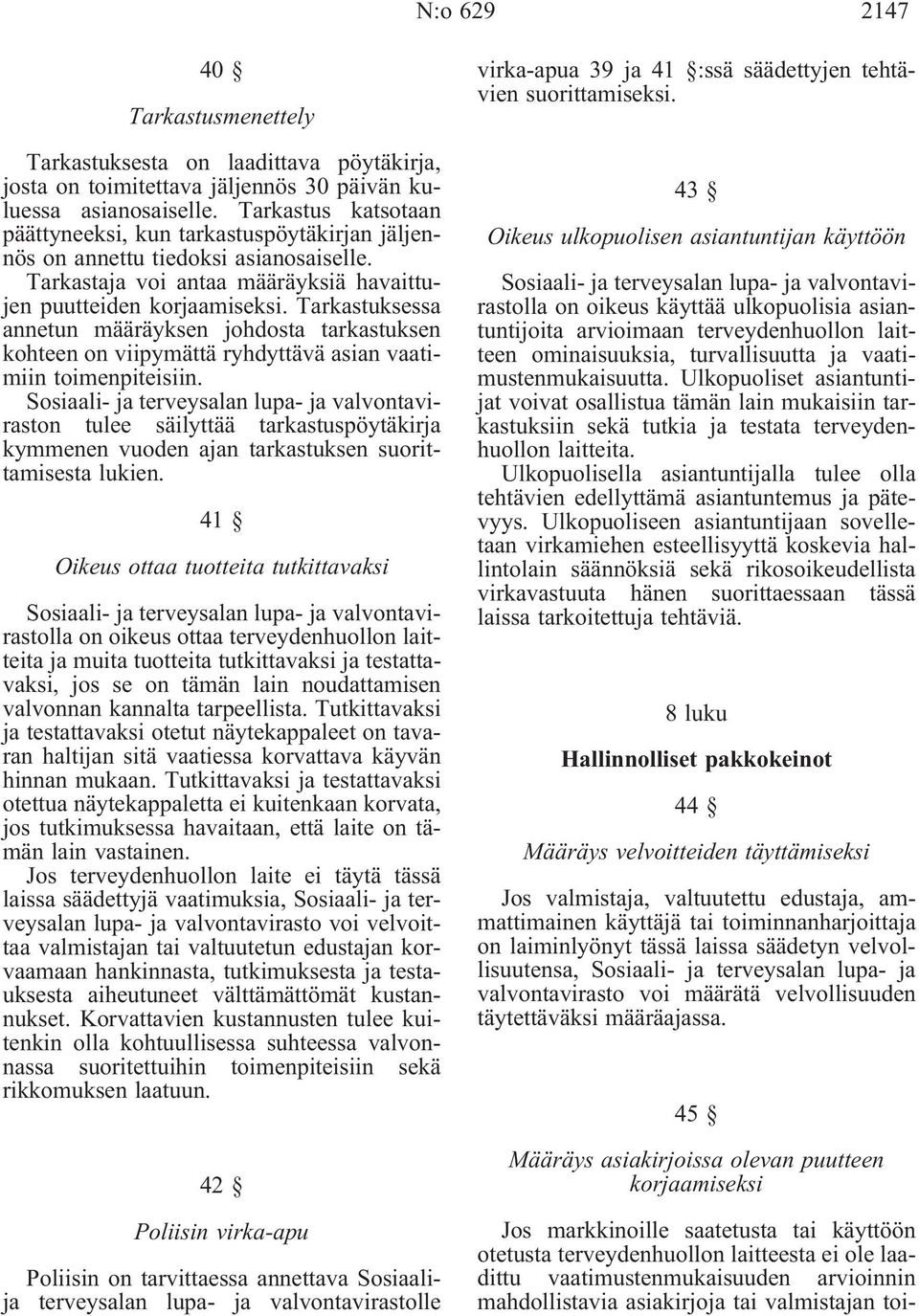 Tarkastuksessa annetun määräyksen johdosta tarkastuksen kohteen on viipymättä ryhdyttävä asian vaatimiin toimenpiteisiin.