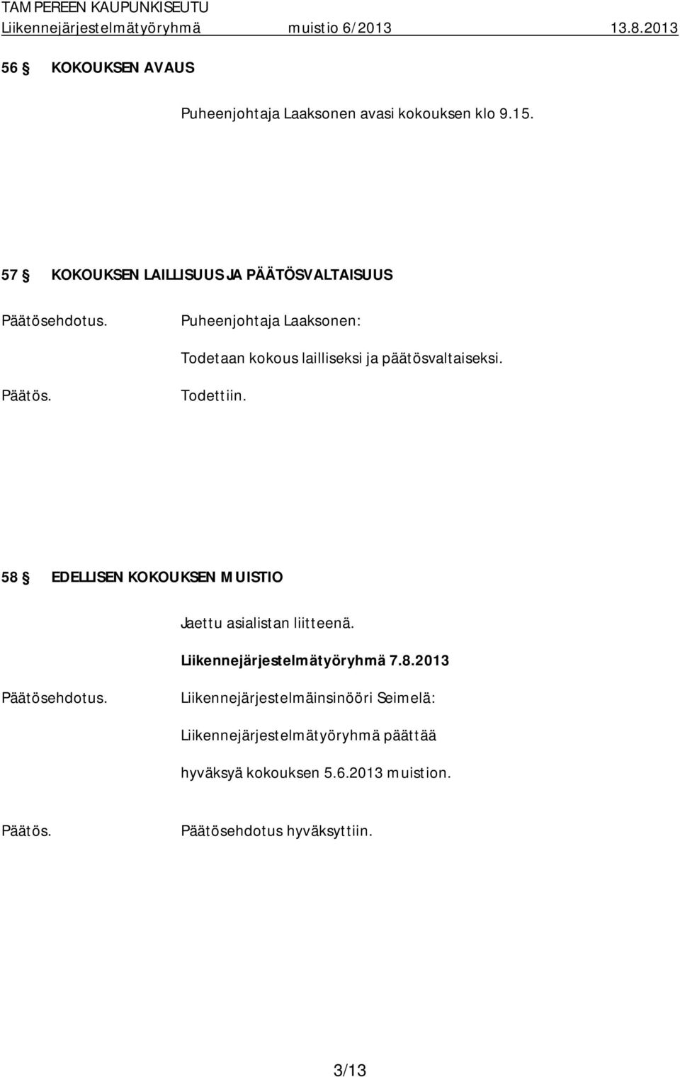 päätösvaltaiseksi. Todettiin. 58 EDELLISEN KOKOUKSEN MUISTIO Jaettu asialistan liitteenä.