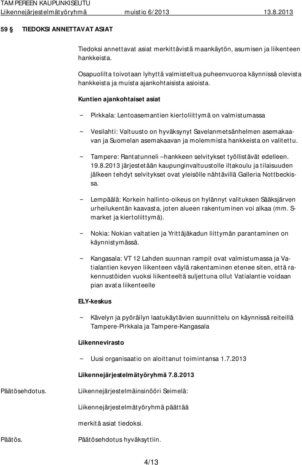 Kuntien ajankohtaiset asiat Pirkkala: Lentoasemantien kiertoliittymä on valmistumassa Vesilahti: Valtuusto on hyväksynyt Savelanmetsänhelmen asemakaavan ja Suomelan asemakaavan ja molemmista