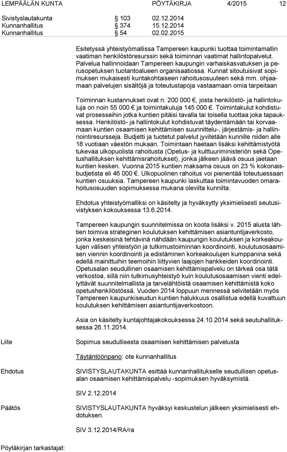 02.2015 Esitetyssä yhteistyömallissa Tampereen kaupunki tuottaa toimintamallin vaa ti man henkilöstöresurssin sekä toiminnan vaatimat hallintopalvelut.