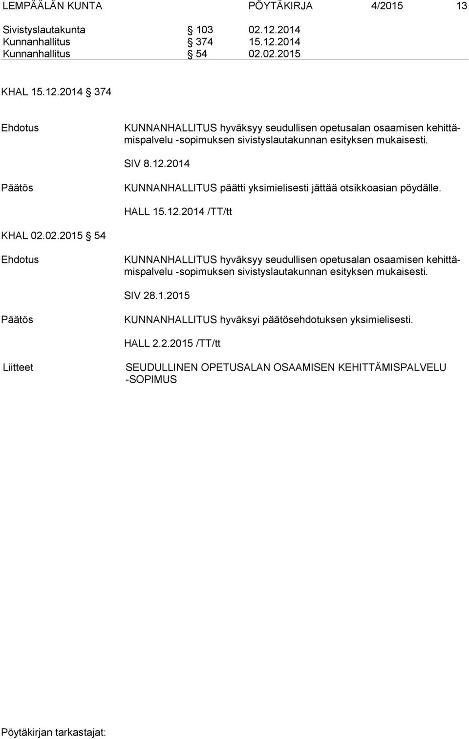 SIV 8.12.2014 KUNNANHALLITUS päätti yksimielisesti jättää otsikkoasian pöydälle. HALL 15.12.2014 /TT/tt KHAL 02.