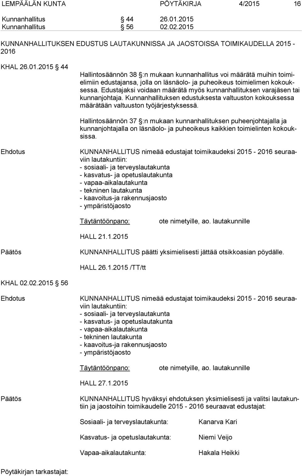 Hallintosäännön 37 :n mukaan kunnanhallituksen puheenjohtajalla ja kun nan joh ta jal la on läsnäolo- ja puheoikeus kaikkien toimielinten ko kouksis sa.