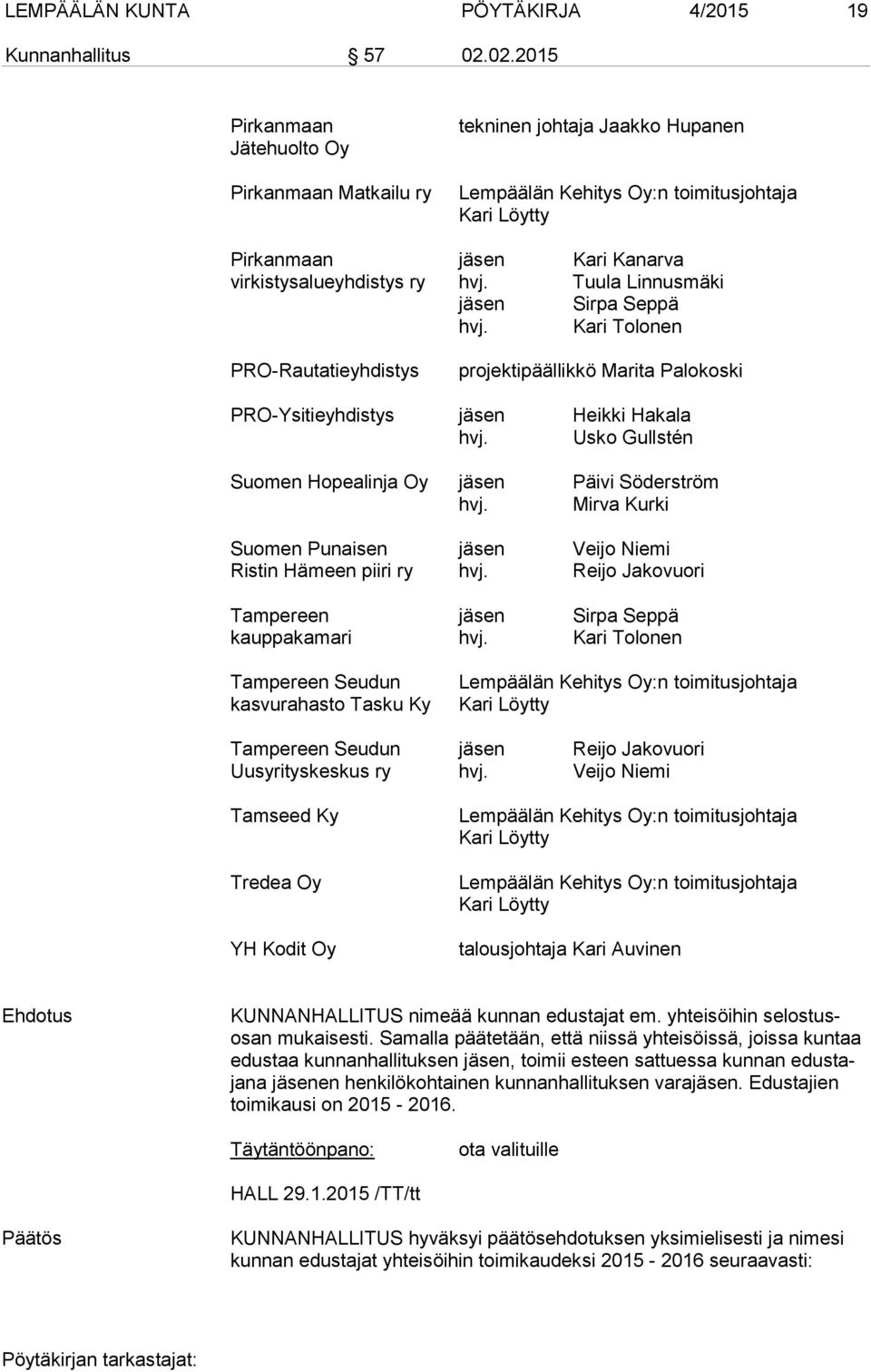 Tuula Linnusmäki jäsen Sirpa Seppä hvj. Kari Tolonen PRO-Rautatieyhdistys projektipäällikkö Marita Palokoski PRO-Ysitieyhdistys jäsen Heikki Hakala hvj.