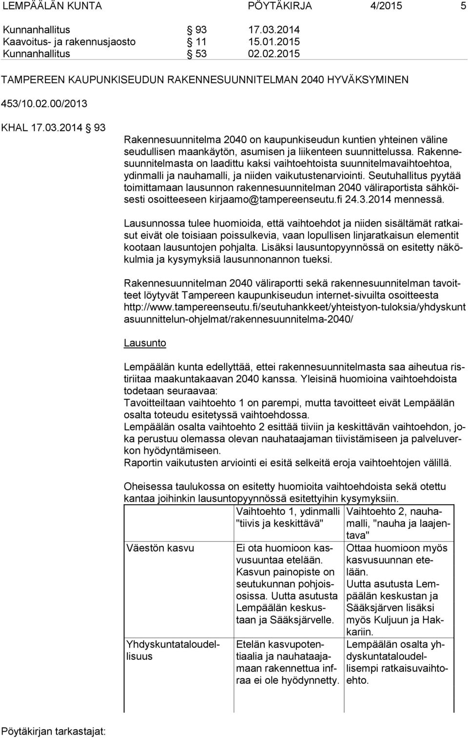 2014 93 Rakennesuunnitelma 2040 on kaupunkiseudun kuntien yhteinen väline seu dul li sen maankäytön, asumisen ja liikenteen suunnittelussa.