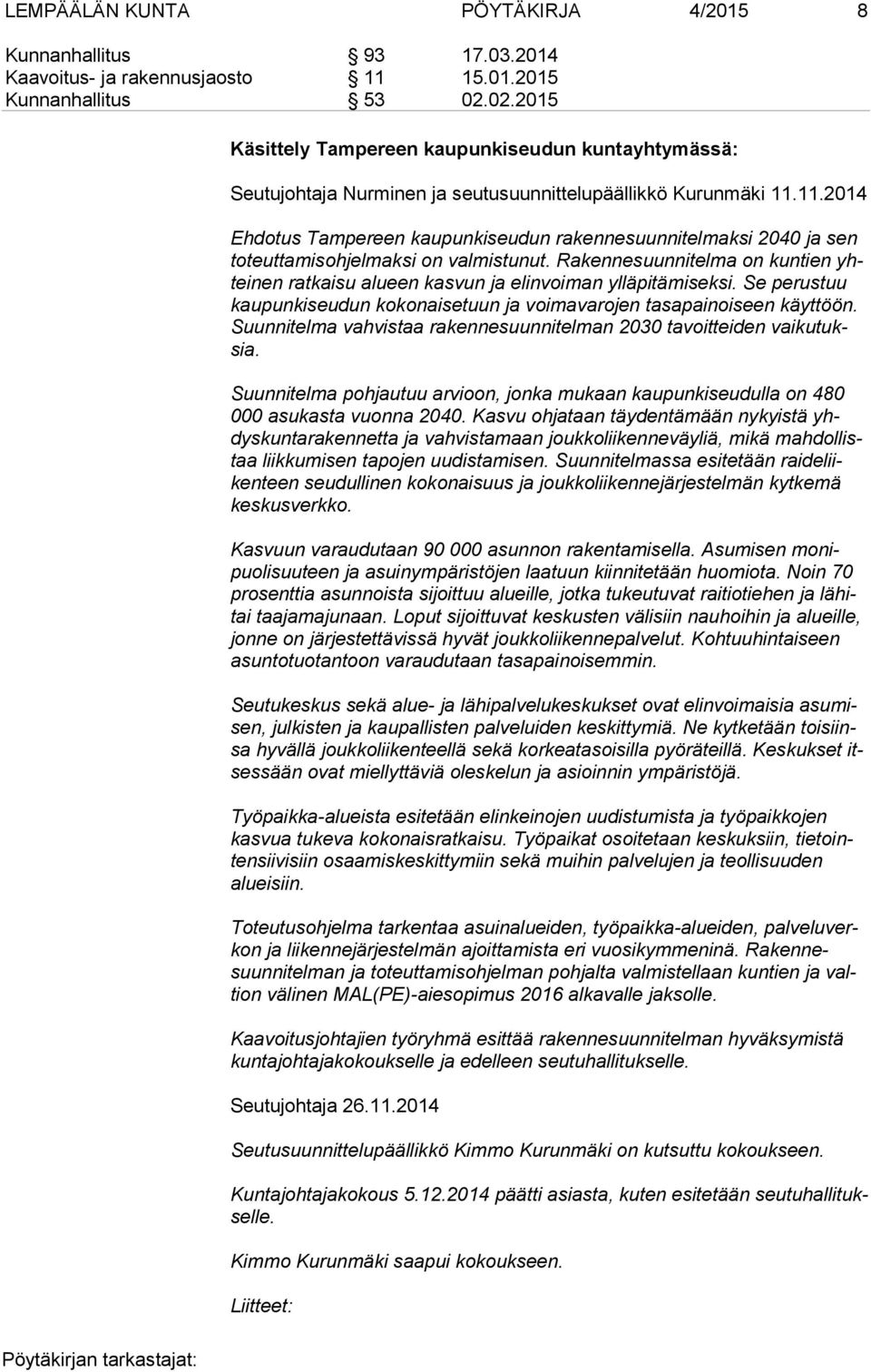 11.2014 Ehdotus Tampereen kaupunkiseudun rakennesuunnitelmaksi 2040 ja sen to teut ta mis oh jel mak si on valmistunut.
