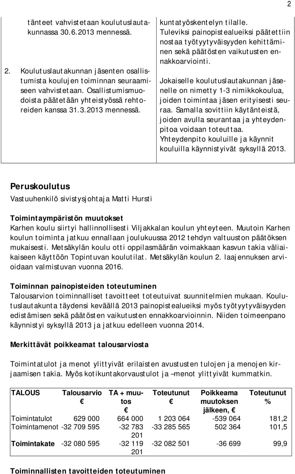 Tuleviksi painopistealueiksi päätettiin nostaa työtyytyväisyyden kehittäminen sekä päätösten vaikutusten ennakkoarviointi.