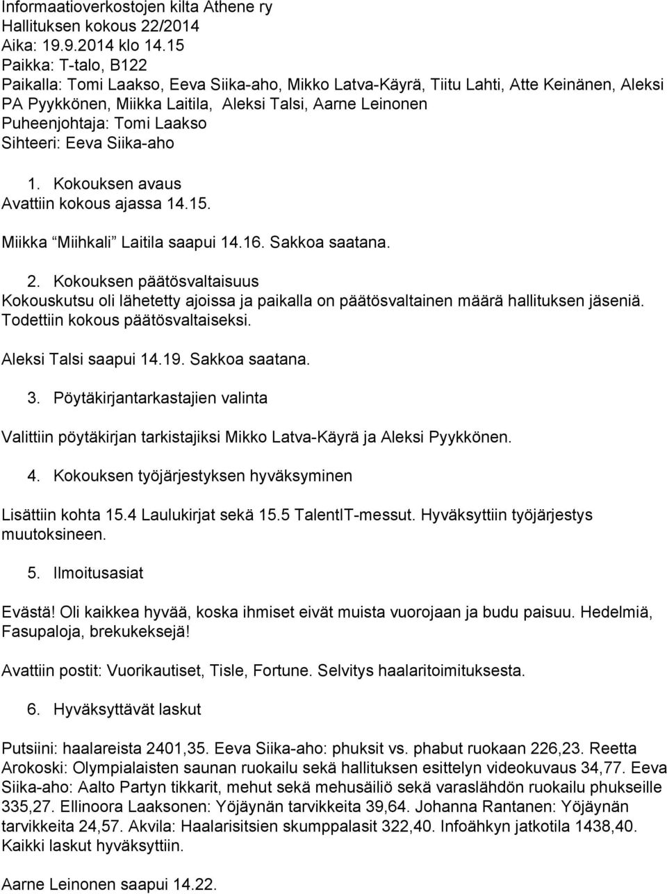 Laakso Sihteeri: Eeva Siika aho 1. Kokouksen avaus Avattiin kokous ajassa 14.15. Miikka Miihkali Laitila saapui 14.16. Sakkoa saatana. 2.