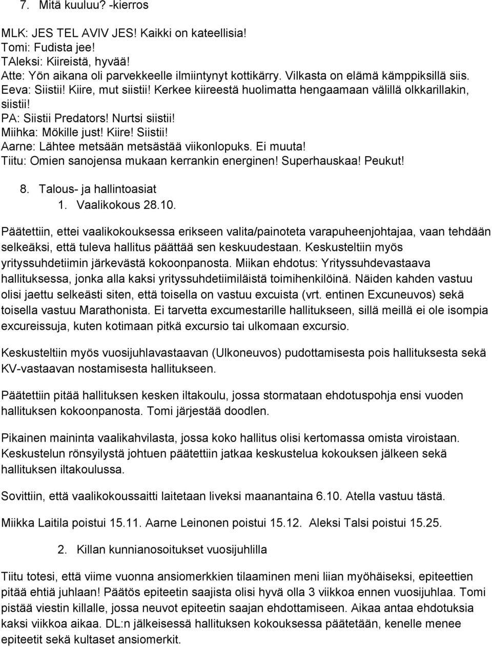 Miihka: Mökille just! Kiire! Siistii! Aarne: Lähtee metsään metsästää viikonlopuks. Ei muuta! Tiitu: Omien sanojensa mukaan kerrankin energinen! Superhauskaa! Peukut! 8. Talous ja hallintoasiat 1.