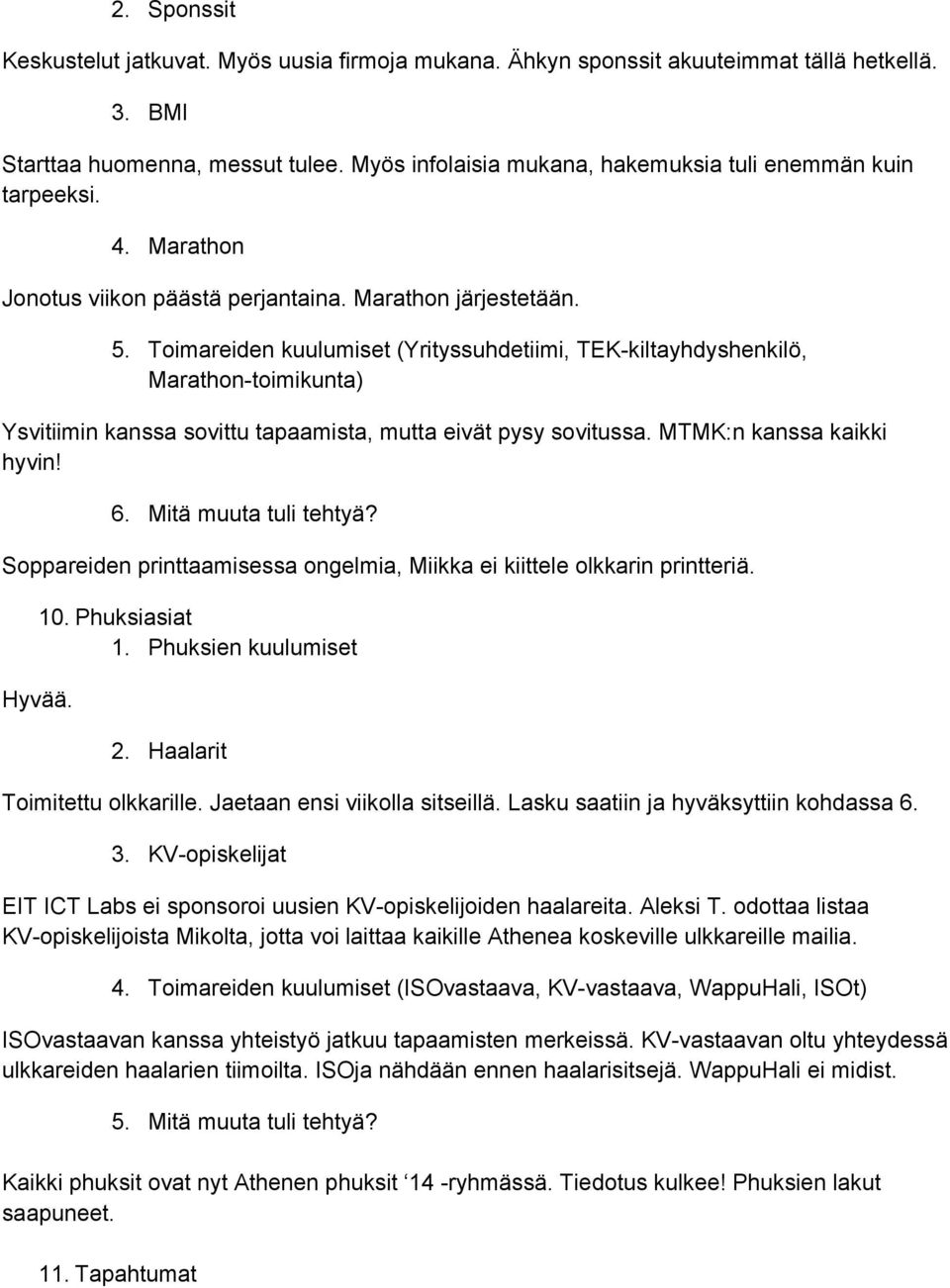 Toimareiden kuulumiset (Yrityssuhdetiimi, TEK kiltayhdyshenkilö, Marathon toimikunta) Ysvitiimin kanssa sovittu tapaamista, mutta eivät pysy sovitussa. MTMK:n kanssa kaikki hyvin! 6.