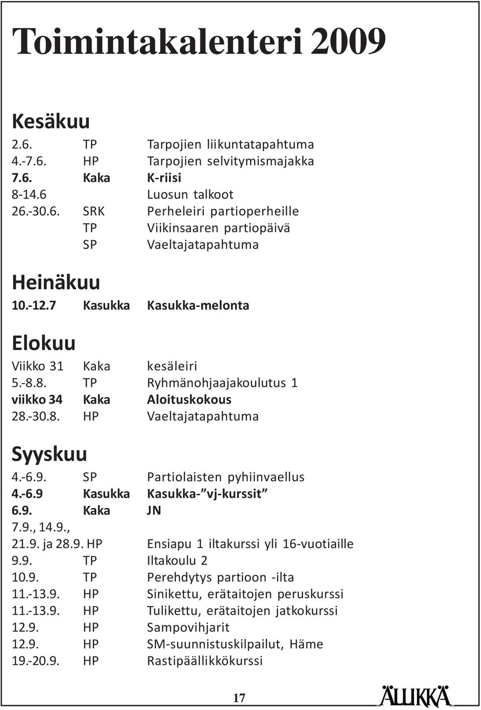 SP Partiolaisten pyhiinvaellus 4.-6.9 Kasukka Kasukka- vj-kurssit 6.9. Kaka JN 7.9., 14.9., 21.9. ja 28.9. HP Ensiapu 1 iltakurssi yli 16-vuotiaille 9.9. TP Iltakoulu 2 10.9. TP Perehdytys partioon -ilta 11.
