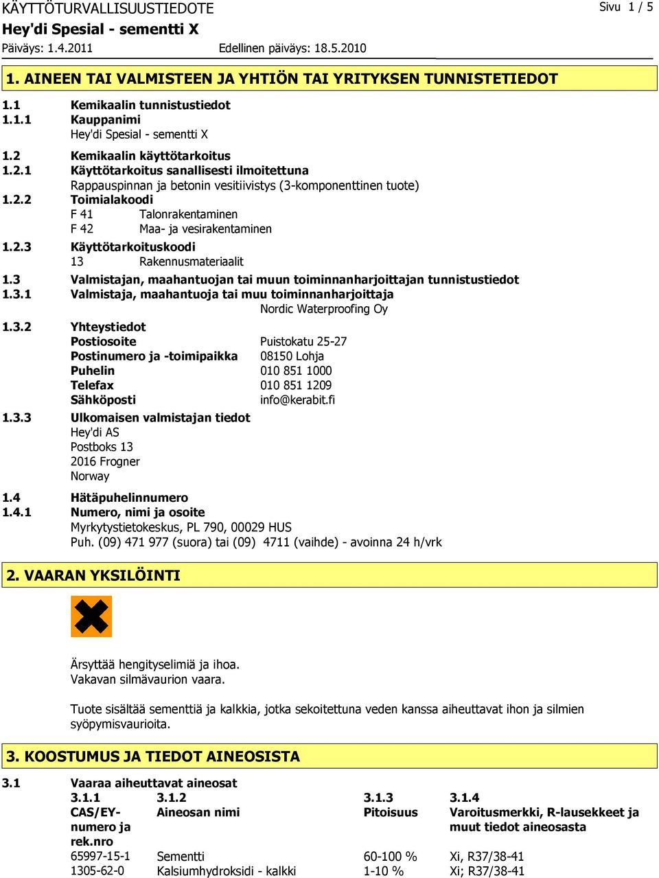 2.3 Käyttötarkoituskoodi 13 Rakennusmateriaalit 1.3 Valmistajan, maahantuojan tai muun toiminnanharjoittajan tunnistustiedot 1.3.1 Valmistaja, maahantuoja tai muu toiminnanharjoittaja Nordic Waterproofing Oy 1.