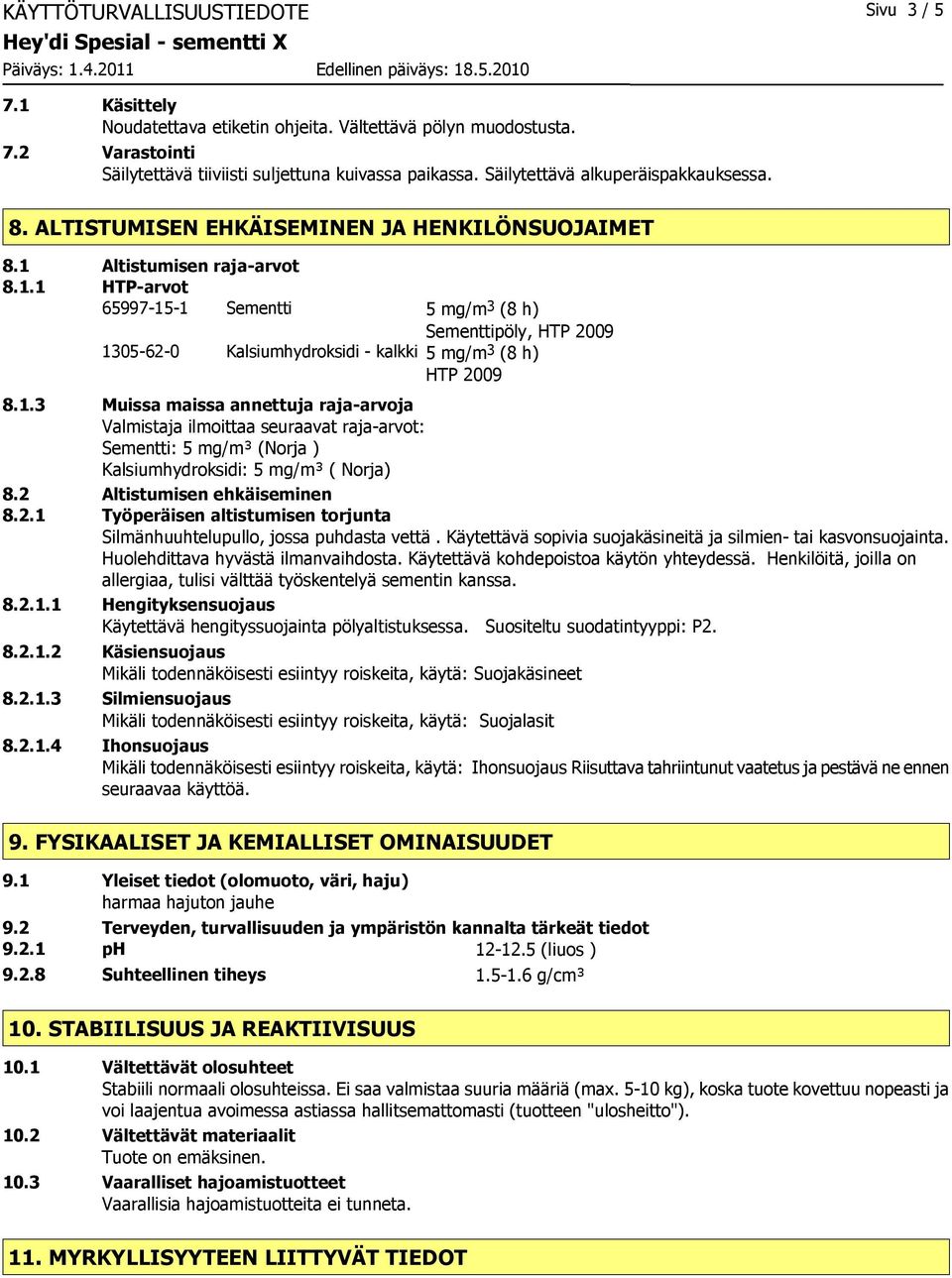 Altistumisen raja-arvot 8.1.1 HTP-arvot 65997-15-1 Sementti 5 mg/m 3 (8 h) Sementtipöly, HTP 2009 1305-62-0 Kalsiumhydroksidi - kalkki 5 mg/m 3 (8 h) HTP 2009 8.1.3 Muissa maissa annettuja raja-arvoja Valmistaja ilmoittaa seuraavat raja-arvot: Sementti: 5 mg/m³ (Norja ) Kalsiumhydroksidi: 5 mg/m³ ( Norja) 8.