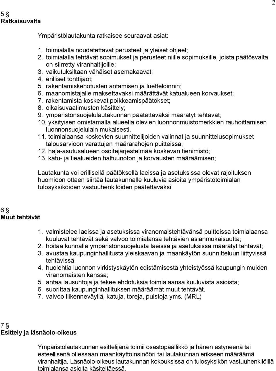 rakentamiskehotusten antamisen ja luetteloinnin; 6. maanomistajalle maksettavaksi määrättävät katualueen korvaukset; 7. rakentamista koskevat poikkeamispäätökset; 8. oikaisuvaatimusten käsittely; 9.