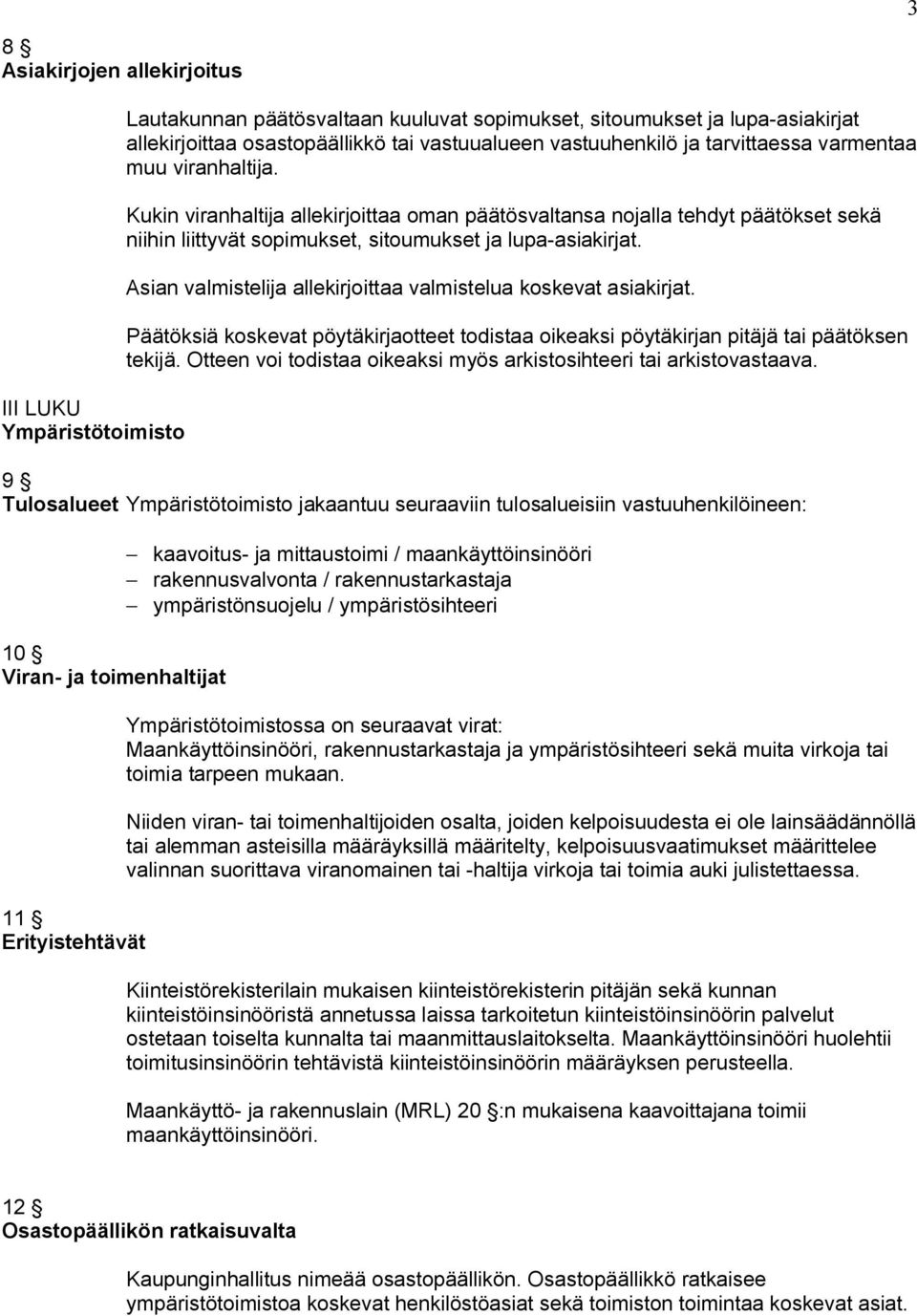 Asian valmistelija allekirjoittaa valmistelua koskevat asiakirjat. Päätöksiä koskevat pöytäkirjaotteet todistaa oikeaksi pöytäkirjan pitäjä tai päätöksen tekijä.